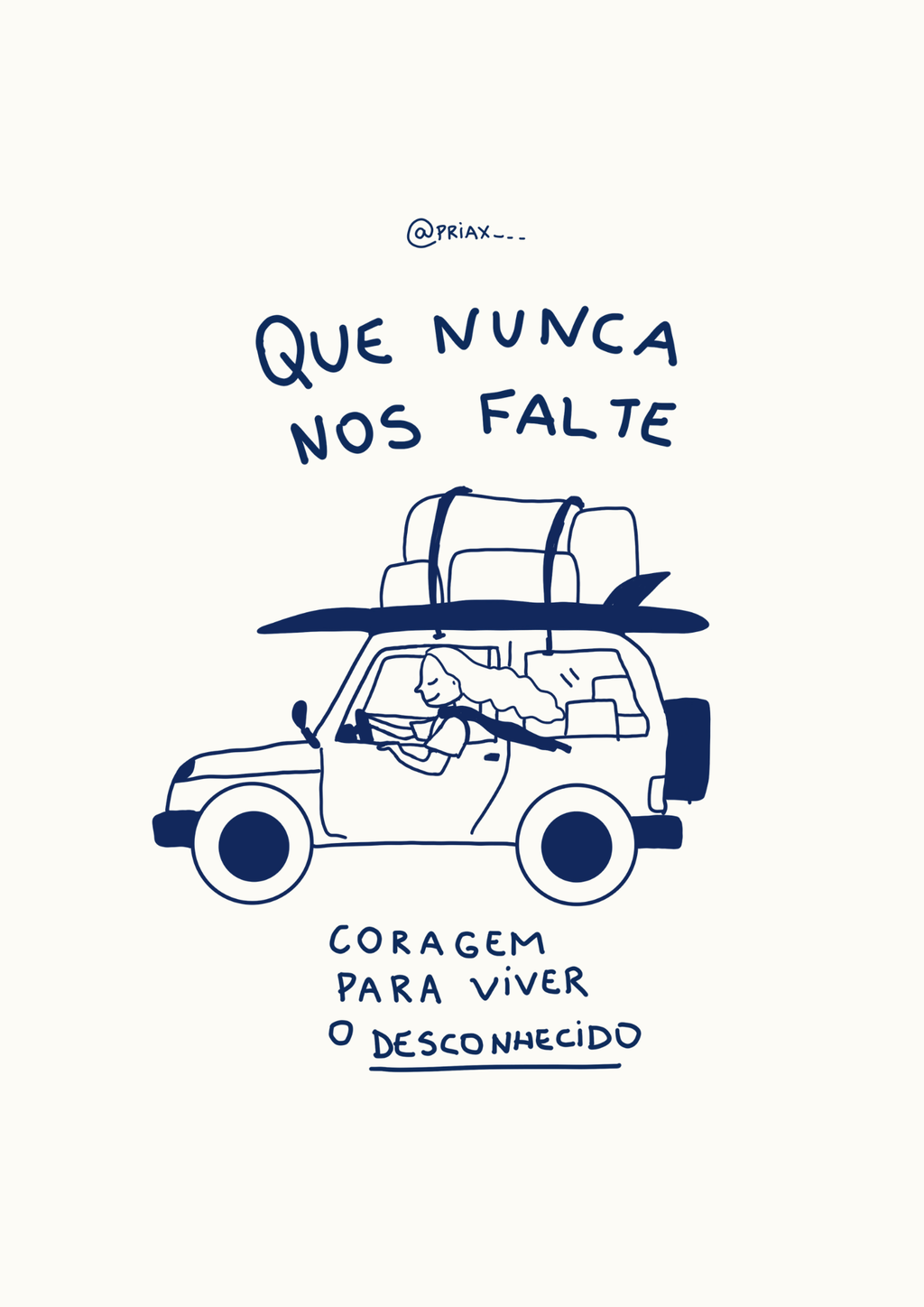 Ilustração minimalista de Priscila Maciel em azul marinho sobre fundo branco. Mostra um carro com bagagens e prancha de surf, dirigido por uma mulher de cabelos longos ao vento, com a frase 'Que Nunca Nos Falte Coragem Para Viver O Desconhecido'.